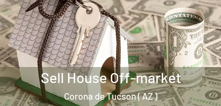  Sell House Off-market Corona de Tucson ( AZ )