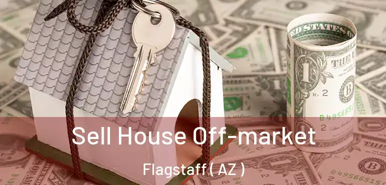 Sell House Off-market Flagstaff ( AZ )
