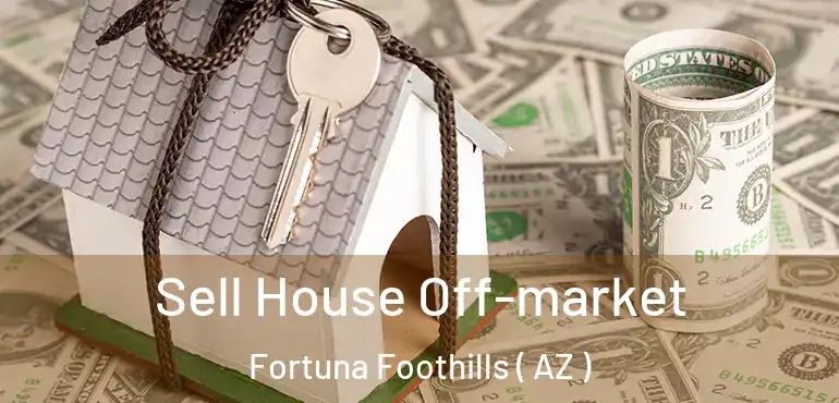  Sell House Off-market Fortuna Foothills ( AZ )