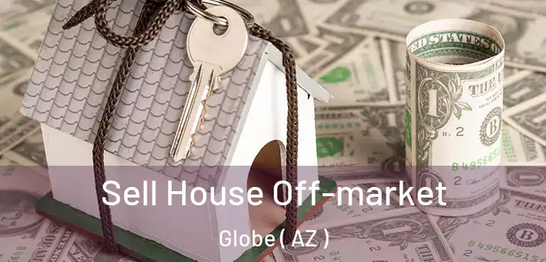  Sell House Off-market Globe ( AZ )