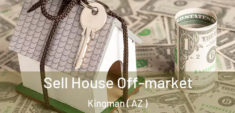  Sell House Off-market Kingman ( AZ )