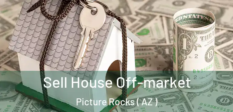  Sell House Off-market Picture Rocks ( AZ )