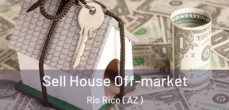  Sell House Off-market Rio Rico ( AZ )