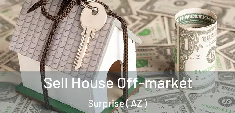  Sell House Off-market Surprise ( AZ )