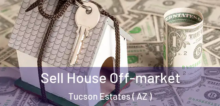  Sell House Off-market Tucson Estates ( AZ )