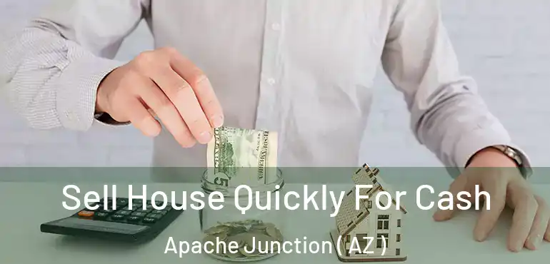  Sell House Quickly For Cash Apache Junction ( AZ )