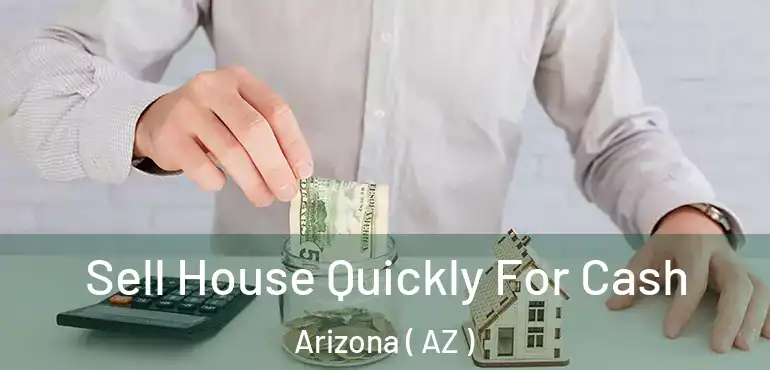  Sell House Quickly For Cash Arizona ( AZ )