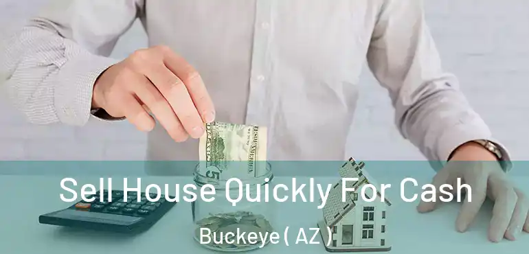  Sell House Quickly For Cash Buckeye ( AZ )