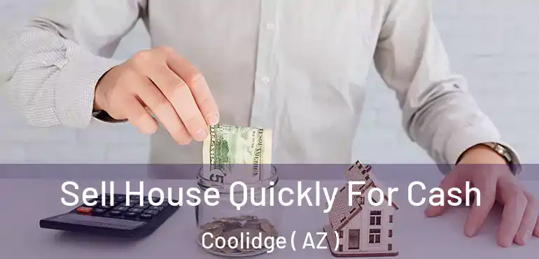  Sell House Quickly For Cash Coolidge ( AZ )