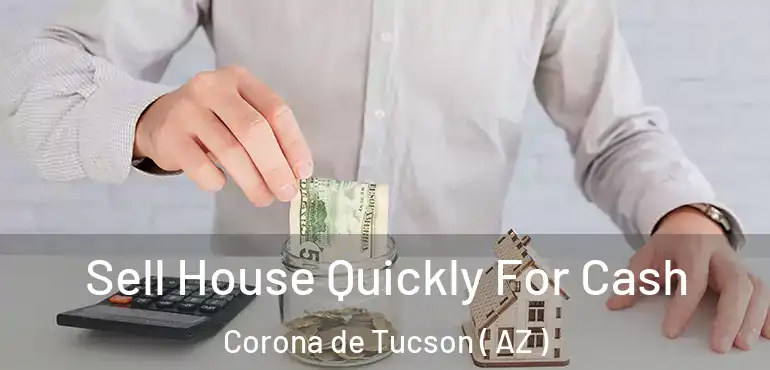  Sell House Quickly For Cash Corona de Tucson ( AZ )