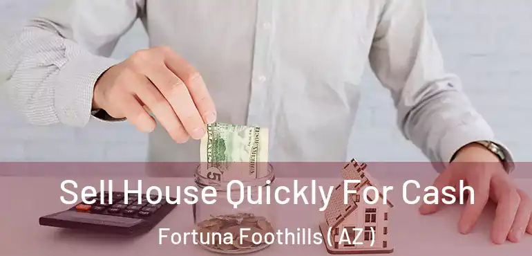  Sell House Quickly For Cash Fortuna Foothills ( AZ )