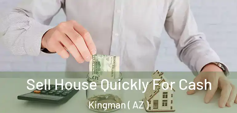  Sell House Quickly For Cash Kingman ( AZ )