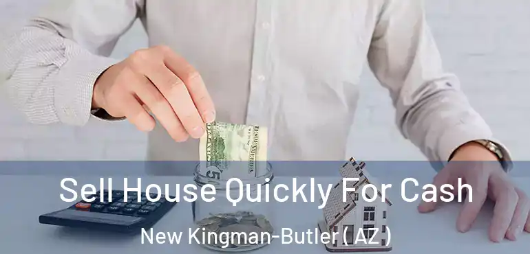  Sell House Quickly For Cash New Kingman-Butler ( AZ )
