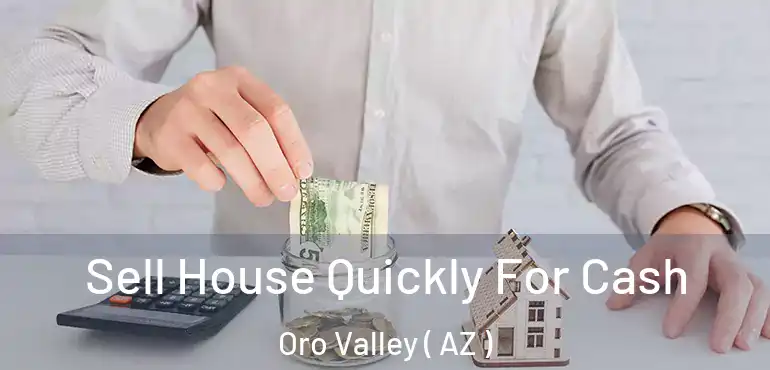  Sell House Quickly For Cash Oro Valley ( AZ )