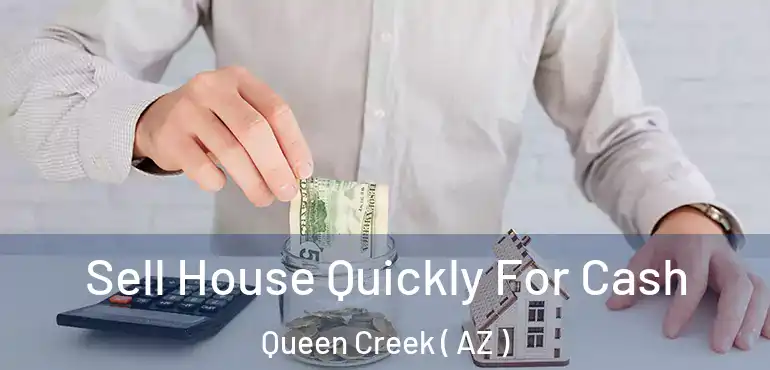  Sell House Quickly For Cash Queen Creek ( AZ )