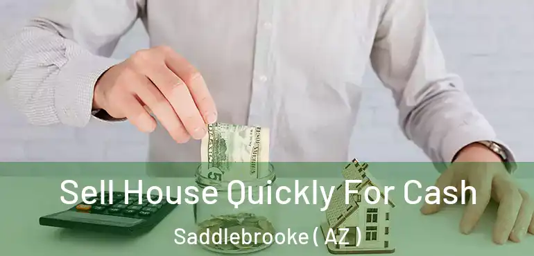  Sell House Quickly For Cash Saddlebrooke ( AZ )