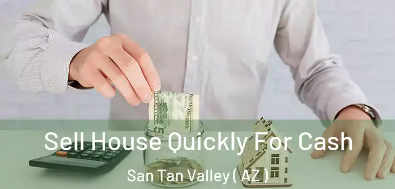  Sell House Quickly For Cash San Tan Valley ( AZ )