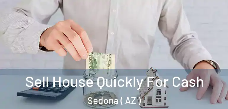  Sell House Quickly For Cash Sedona ( AZ )