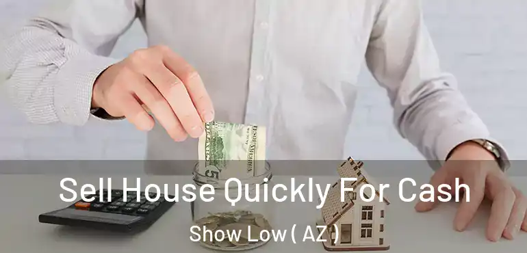  Sell House Quickly For Cash Show Low ( AZ )