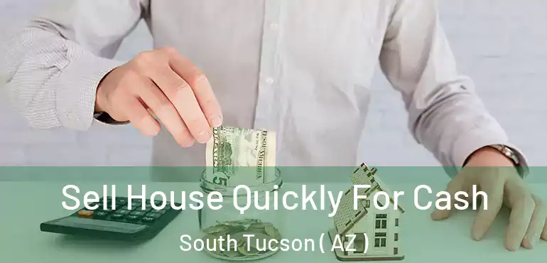  Sell House Quickly For Cash South Tucson ( AZ )