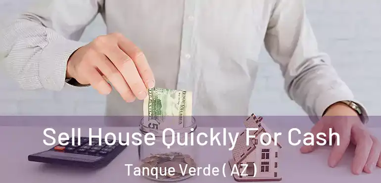  Sell House Quickly For Cash Tanque Verde ( AZ )