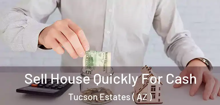  Sell House Quickly For Cash Tucson Estates ( AZ )