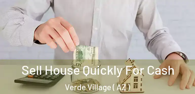  Sell House Quickly For Cash Verde Village ( AZ )