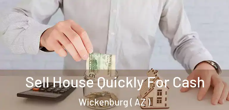  Sell House Quickly For Cash Wickenburg ( AZ )