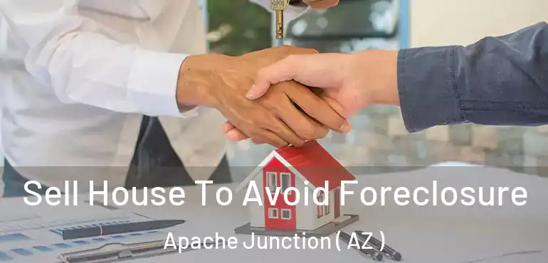  Sell House To Avoid Foreclosure Apache Junction ( AZ )