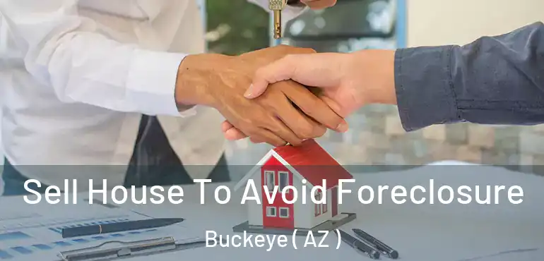  Sell House To Avoid Foreclosure Buckeye ( AZ )