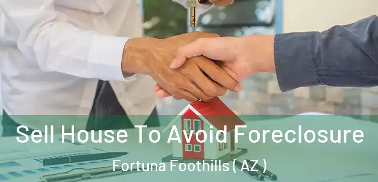  Sell House To Avoid Foreclosure Fortuna Foothills ( AZ )