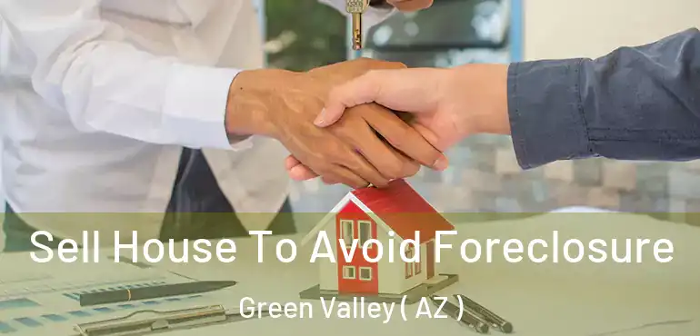 Sell House To Avoid Foreclosure Green Valley ( AZ )