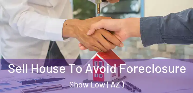  Sell House To Avoid Foreclosure Show Low ( AZ )