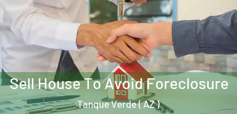  Sell House To Avoid Foreclosure Tanque Verde ( AZ )