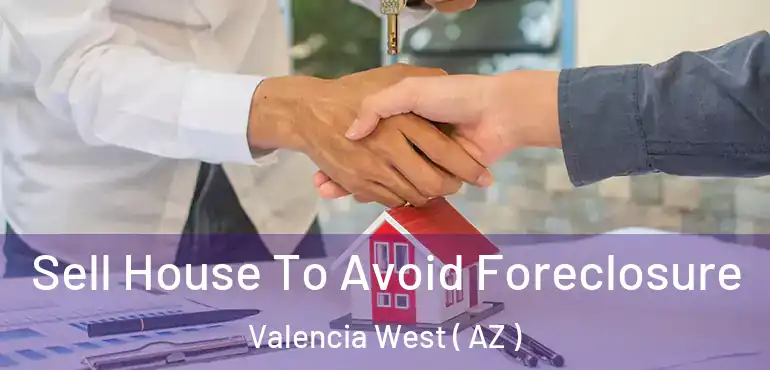  Sell House To Avoid Foreclosure Valencia West ( AZ )