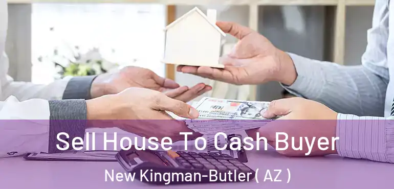  Sell House To Cash Buyer New Kingman-Butler ( AZ )