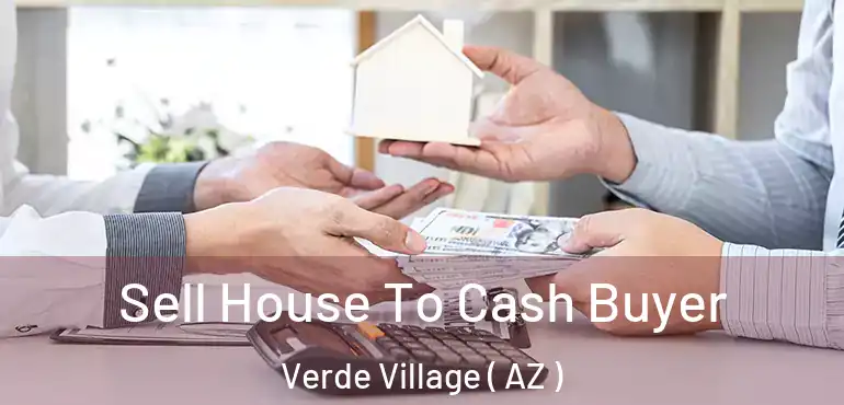  Sell House To Cash Buyer Verde Village ( AZ )