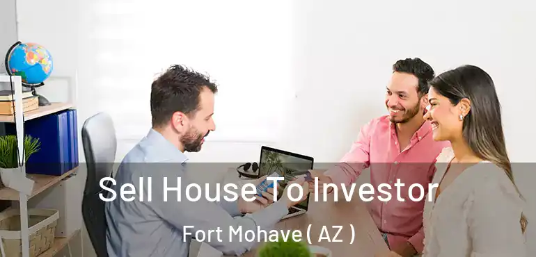  Sell House To Investor Fort Mohave ( AZ )