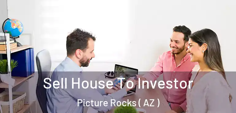  Sell House To Investor Picture Rocks ( AZ )