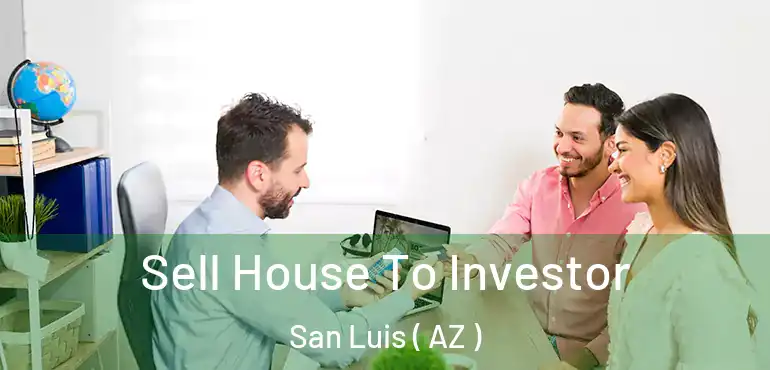  Sell House To Investor San Luis ( AZ )