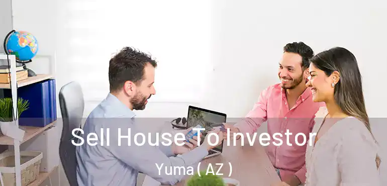  Sell House To Investor Yuma ( AZ )