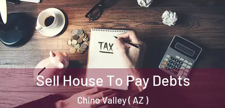  Sell House To Pay Debts Chino Valley ( AZ )