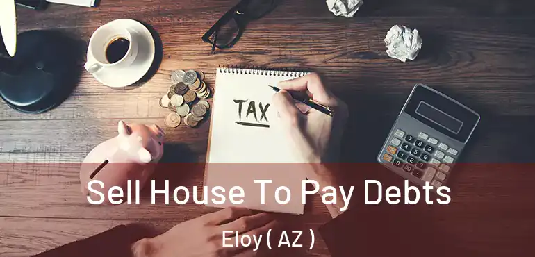  Sell House To Pay Debts Eloy ( AZ )