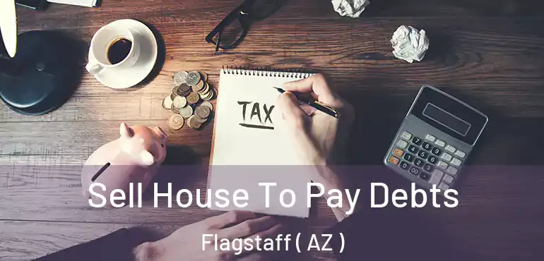  Sell House To Pay Debts Flagstaff ( AZ )