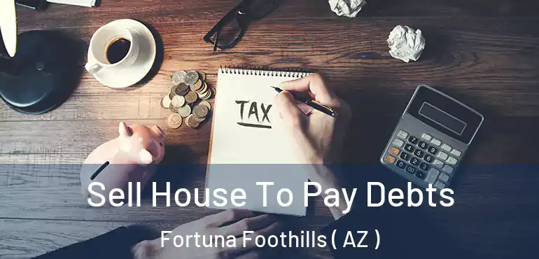  Sell House To Pay Debts Fortuna Foothills ( AZ )