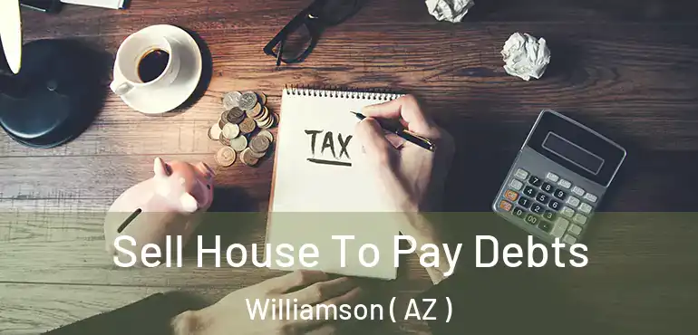  Sell House To Pay Debts Williamson ( AZ )