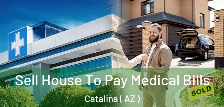  Sell House To Pay Medical Bills Catalina ( AZ )