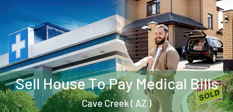  Sell House To Pay Medical Bills Cave Creek ( AZ )