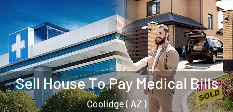  Sell House To Pay Medical Bills Coolidge ( AZ )