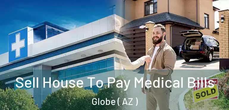  Sell House To Pay Medical Bills Globe ( AZ )